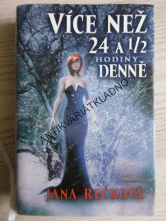 VÍCE NAŽ 24 A 1/2 HODINY DENNĚ, JANA REČKOVÁ, **an