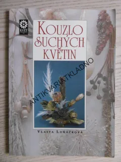 KOUZLO SUCHÝCH KVĚTIN, VLASTA LUŇÁČKOVÁ, **an