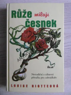 RŮŽE MILUJÍ ČESNEK, LOUISE RIOTTEOVÁ, **an