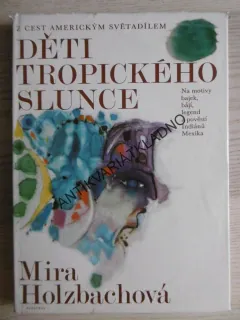 DĚTI TROPICKÉHO SLUNCE, MIRA HOLZBACHOVÁ, **an