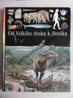 OD VELKÉHO TŘESKU K ČLOVĚKU, ILUSTROVANÉ DĚJINY SVĚTA, KOLEKTIV AUTORŮ, **an