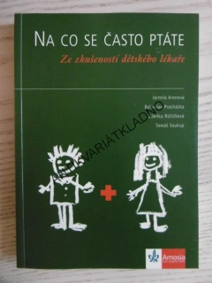NA CO SE ČASTO PTÁTE, ZE SKUŠENOSTÍ DĚTSKÉHO LÉKAŘE, JARMILA ARONOVÁ, BOHUSLAV PROCHÁZKA, ZDEŇKA RŮŽIČKOVÁ, TOMÁŠ SOUKUP, **an