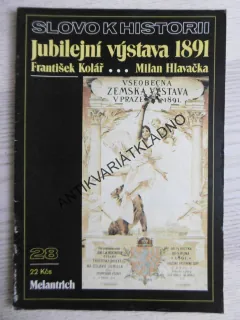 JUBILEJNÍ VÝSTAVA 1891, FRANTIŠEK KOLÁŘ, MILAN HLAVAČKA, SLOVO K HISTORII