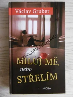 MILUJ MĚ, NEBO STŘELÍM, VÁCLAV GRUBER, **an