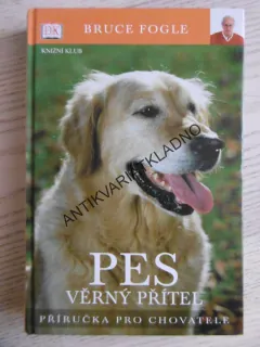 PES VĚRNÝ PŘÍTEL, PŘÍRUČKA PRO CHOVATELE, BRUCE FOGLE,  **an