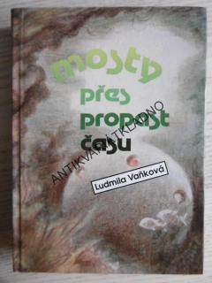 MOSTY PŘES PROPAST ČASU, LUDMILA VAŇKOVÁ, **an