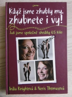 KDYŽ JSME ZHUBLY MY, ZHUBNETE I VY! INDIA KNIGHTOVÁ, NERIS THOMASOVÁ, DIETA, **an