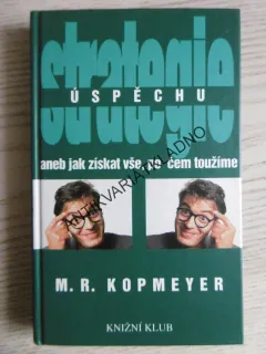 STRATEGIE ÚSPĚCHU ANEB JAK ZÍSKAT VŠE, PO ČEM TOUŽÍME, M.R. KOPMEYER, **an