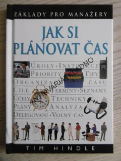 JAK SI PLÁNOVAT ČAS, ZÁKLADY PRO MANAŽERY, TIM HINDLE, **an