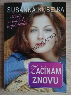 ZAČÍNÁM ZNOVU, ŠTĚSTÍ A ÚSPĚCH NAPODRUHÉ, SUSANNA KUBELKA, **an