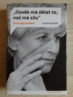ČLOVĚK MÁ DĚLAT TO, NAČ MÁ SÍLU, ŽIVOT OLGY HAVLOVÉ, PAVEL KOSATÍK, **an