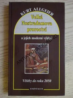VELKÁ NOSTRADAMOVA PROROCTVÍ A JEJICH MODERNÍ VÝKLAD, VĚŠTBY DO ROKU 2050, KURT ALLGEIER, **an