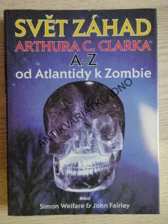 SVĚT ZÁHAD ARTHURA C. CLARKA, A-Z OD ATLANTIDY K ZOMBIE, SIMON WELFARE, JOHN FAIRLEY, **an