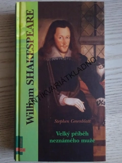 VELKÝ PŘÍBĚH NEZNÁMÉHO MUŽE, WILLIAM SHAKESPEARE, STEPHEN GREENBLATT, **an