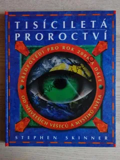 TISÍCILETÁ PROROCTVÍ, PŘEDPOVĚĎ PRO ROK 2000 A DÁLE OD NEJVĚTŠÍCH VĚŠTCŮ A MYSTIKŮ SVĚTA, STEPHEN SKINNER, **an