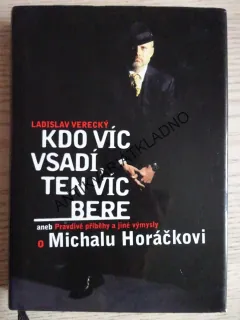 KDO VÍC VSADÍ, TEN VÍC BERE ANEB PRAVDIVÉ PŘÍBĚHY A JINÉ VÝMYSLY O MICHALU HORÁČKOVI, LADISLAV VERECKÝ, **an