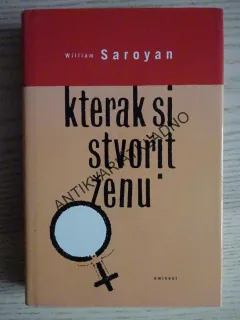 KTERAK SI STVOŘIT ŽENU, WILLIAM SAROYAN, **an