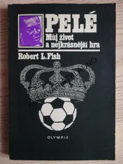 PELÉ, MŮJ ŽIVOT A NEJKRÁSNĚJŠÍ HRA, ROBERT L.FISH, **an