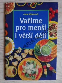 VAŘÍME PRO MENŠÍ I VĚTŠÍ DĚTI, ANNE WILSONOVÁ, **an