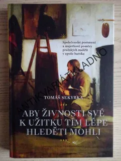ABY ŽIVNOSTI SVÉ K UŽITKU TÍM LÉPE HLEDĚTI MOHLI, TOMÁŠ SEKYRKA, P-A