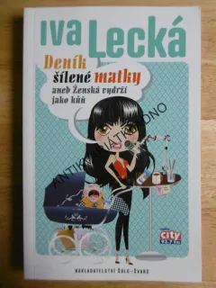 DENÍK ŠÍLENÉ MATKY ANEB ŽENSKÁ VYDRŽÍ JAKO KŮŇ, IVA LECKÁ, **an