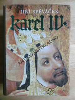 KAREL IV. , JIŘÍ SPĚVÁČEK, KRÁL A CÍSAŘ, **an