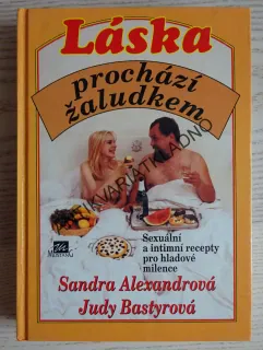 LÁSKA PROCHÁZÍ ŽALUDKEM, SEXUÁLNÍ A INTIMNÍ RECEPTY PRO HLADOVÉ MILENCE, SANDRA ALEXANDROVÁ, JUDY BASTYROVÁ, **an