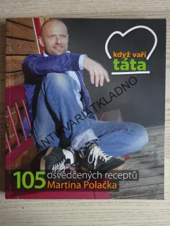 KDYŽ VAŘÍ TÁTA, 105 OVĚŘENÝCH RECEPTŮ MARTINA POLÁČKA, **an