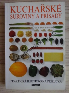 KUCHAŘSKÉ SUROVINY A PŘÍSADY, PRAKTICKÁ ILUSTROVANÁ PŘÍRUČKA, **an