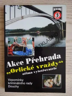 AKCE PŘEHRADA, "ORLICKÉ VRAŽDY" OČIMA VYŠETŘOVATELE, VZPOMÍNKY KRIMINÁLNÍHO RADY DOUCHY