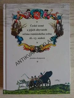 ČESKÉ ZEMĚ A JEJICH OBYVATELÉ OČIMA ROMÁNSKÉHO SVĚTA 16. - 17. STOLETÍ, JAROSLAVA KAŠPAROVÁ, **an