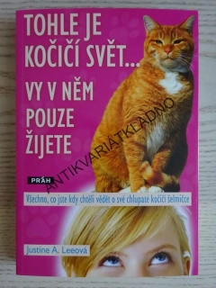 TOHLE JE KOČIČÍ SVĚT... VY V NĚM POUZE ŽIJETE, JUSTINE A. LEEOVÁ, **an