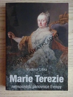 MARIE TEREZIE, NEJMOCNĚJŠÍ PANOVNICE EVROPY, VLADIMÍR LIŠKA, **an