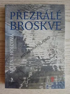 PŘEZRÁLÉ BROSKVE, MILENA HOLCOVÁ, **an