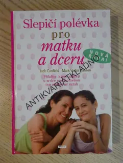 SLEPIČÍ POLÉVKA PRO MATKU A DCERU, JACK CANFIELD, MARK VICTOR HANSEN, **an