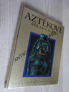 AZTÉKOVÉ, ŘÍŠE KRVE A LESKU, ZTRACENÉ CIVILIZACE, **an