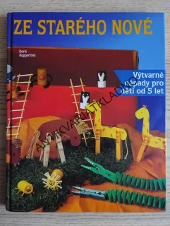 ZE STARÉHO NOVÉ, DORIS RUPPERTOVÁ, VÝTVARNÉ NÁPADY PRO DĚTI OD 5 LET, **an