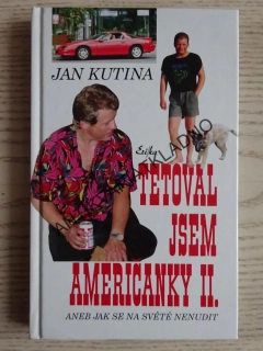 TETOVAL JSEM AMERIČANKY II. ANEB JAK SE NA SVĚTĚ NENUDIT, JAN KUTINA - AUTOGRAM, **an