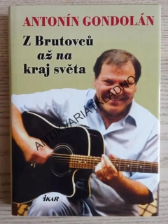 Z BRUTOVCŮ AŽ NA KRAJ SVĚTA, ANTONÍN GONDOLÁN, **an