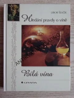 HLEDÁNÍ PRAVDY O VÍNĚ, BÍLÁ VÍNA, LIBOR ŠEVČÍK, **an