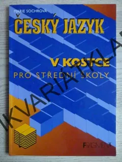 ČESKÝ JAZYK V KOSTCE PRO STŘEDNÍ ŠKOLY, MARIE SOCHROVÁ