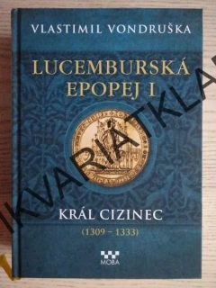 LUCEMBURSKÁ EPOPEJ I, KRÁL CIZINEC (1309-1333), VLASTIMIL VONDRUŠKA, **an