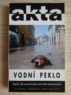 AKTA, VODNÍ PEKLO, OSUDY LIDÍ POSTIŽENÝCH PŘÍRODNÍ KATASTROFOU, JAN SOTONA, RADEK KŘÍŽ, **an