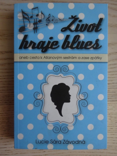 ŽIVOT HRAJE BLUES ANEB CESTA K ALLANOVÝM SESTRÁM A ZASE ZPÁTKY, LUCIE SÁRA ZÁVODNÁ, **an