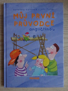 MŮJ PRVNÍ PRŮVODCE ANGLIČTINOU, ANGLIČTINA, KATEŘINA VALTROVÁ, JIŘÍ TYLLER, **an