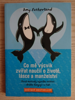 CO MĚ VÝCVIK ZVÍŘAT NAUČIL O ŽIVOTĚ, LÁSCE A MANŽELSTVÍ, AMY SUTHERLAND, **an