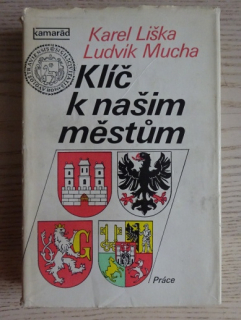 KLÍČ K NAŠIM MĚSTŮM, KAREL LIŠKA, LUDVÍK MUCHA, **an