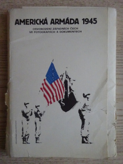 AMERICKÁ ARMÁDA 1945, OSVOBOZENÍ ZÁPADNÍCH ČECH VE FOTOGRAFIÍCH A DOKUMENTECH, **an