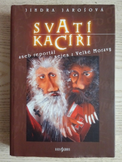 SVATÍ KACÍŘI ANEB REPORTÁŽ NEJEN Z VELKÉ MORAVY, JINDRA JAROŠOVÁ, **an