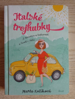 ITALSKÉ TROJHUBKY S HUMOREM A LASKAVOSTÍ O ŽIVOTĚ V ITÁLII, MARTA KUČÍKOVÁ, **an